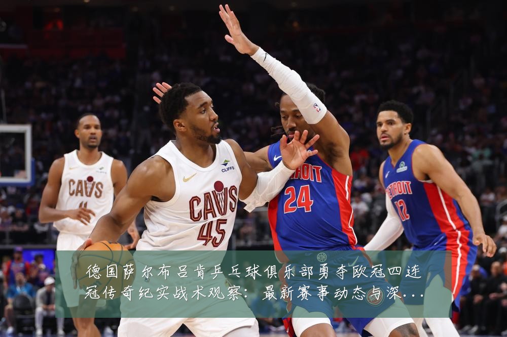 德国萨尔布吕肯乒乓球俱乐部勇夺欧冠四连冠传奇纪实战术观察：最新赛事动态与深度分析